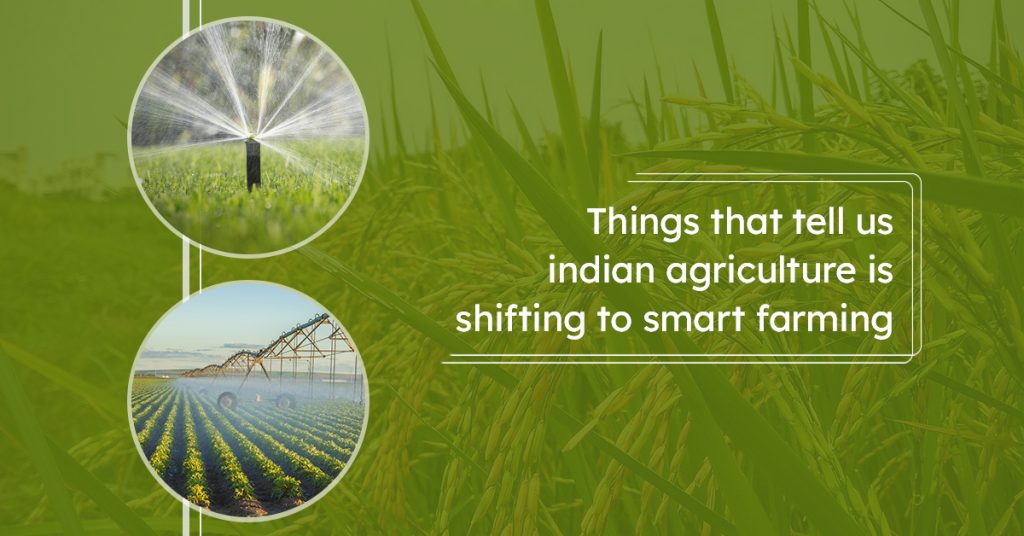 Things that tell us Indian agriculture is shifting to smart farming 