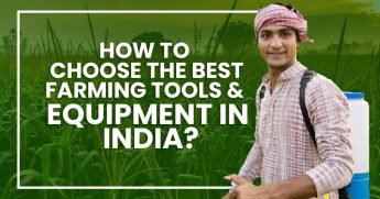 HOW TO CHOOSE THE BEST FARMING TOOLS AND EQUIPMENT IN INDIA?